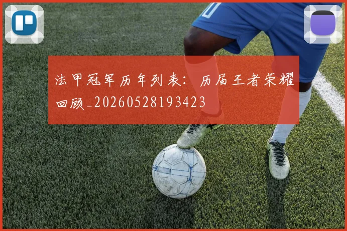 法甲冠军历年列表：历届王者荣耀回顾_20260528193423